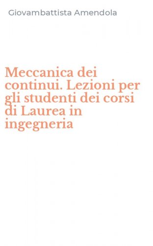 Meccanica dei continui. Lezioni per gli studenti dei corsi di Laurea in ingegneria
