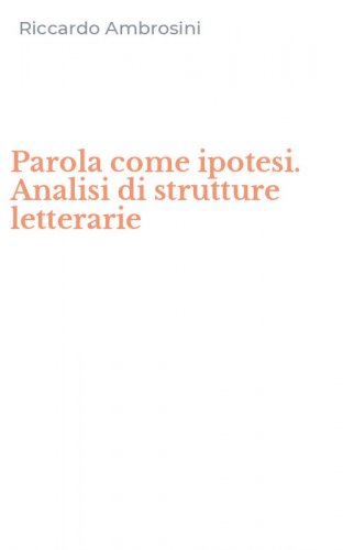 Parola come ipotesi. Analisi di strutture letterarie