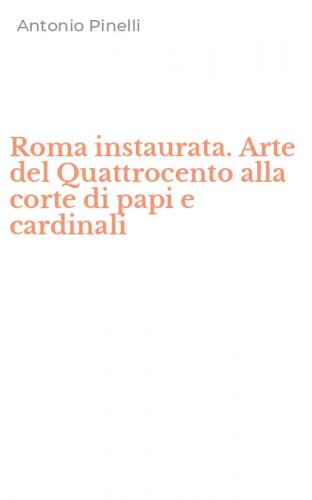 Roma instaurata. Arte del Quattrocento alla corte di papi e cardinali