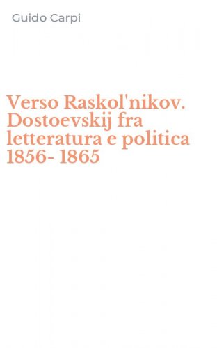 Verso Raskol'nikov. Dostoevskij fra letteratura e politica 1856-1865