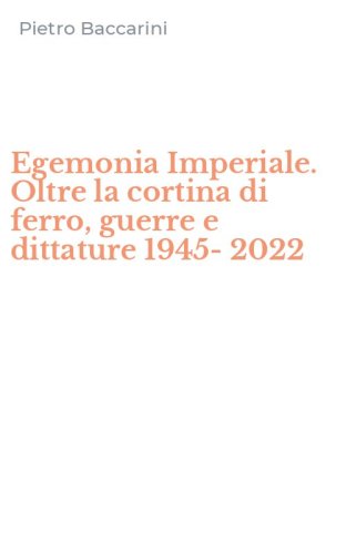 Egemonia Imperiale. Oltre la cortina di ferro, guerre e dittature 1945-2022