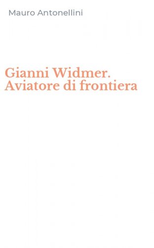 Gianni Widmer. Aviatore di frontiera