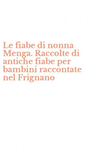 Le fiabe di nonna Menga. Raccolte di antiche fiabe per bambini raccontate nel Frignano