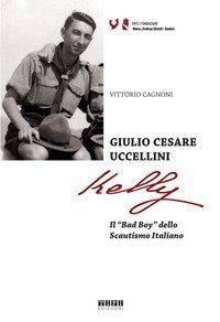 Giulio Cesare Uccellini Kelly. Il &laquo;Bad Boy&raquo; dello Scautismo italiano