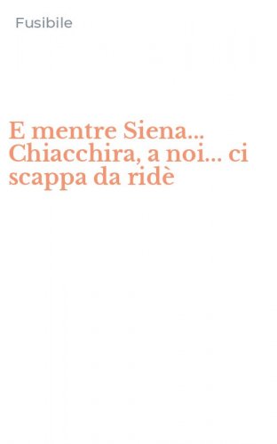 E mentre Siena... Chiacchira, a noi... ci scappa da rid&egrave;