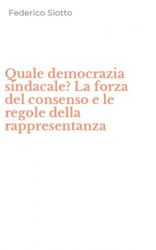Quale democrazia sindacale? La forza del consenso e le regole della rappresentanza