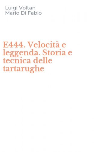 E444. Velocit&agrave; e leggenda. Storia e tecnica delle tartarughe