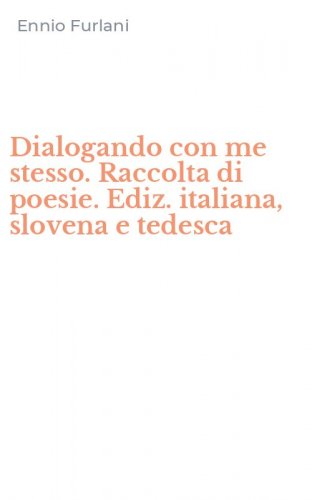 Dialogando con me stesso. Raccolta di poesie. Ediz. italiana, slovena e tedesca