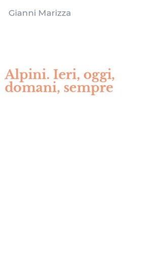 Alpini. Ieri, oggi, domani, sempre