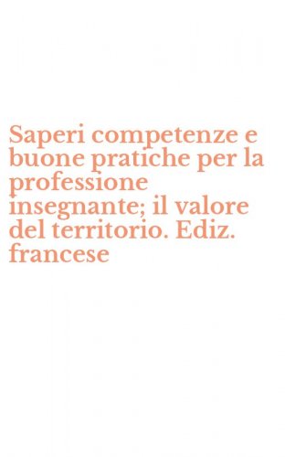 Saperi competenze e buone pratiche per la professione insegnante; il valore del territorio. Ediz. francese