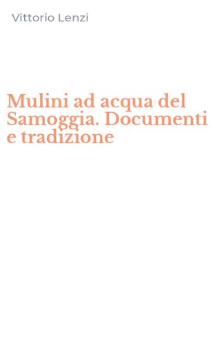 Mulini ad acqua del Samoggia. Documenti e tradizione