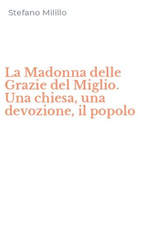 La Madonna delle Grazie del Miglio. Una chiesa, una devozione, il popolo