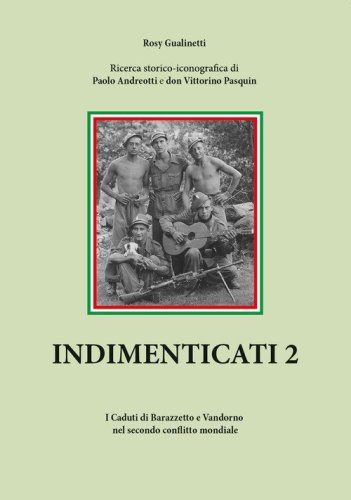 Indimenticati. I caduti di Barazzetto e Vandorno nel secondo conflitto mondiale