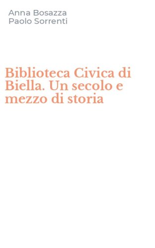 Biblioteca Civica di Biella. Un secolo e mezzo di storia