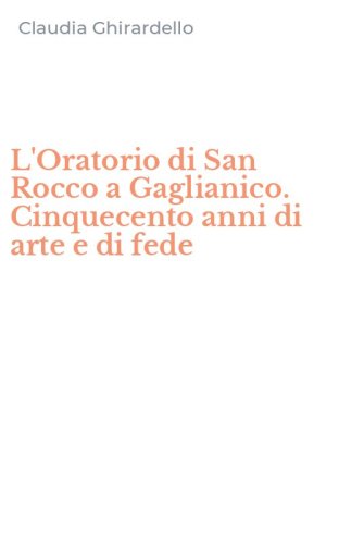L'Oratorio di San Rocco a Gaglianico. Cinquecento anni di arte e di fede