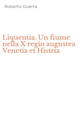 Liquentia. Un fiume nella X regio augustea Venetia et Histria