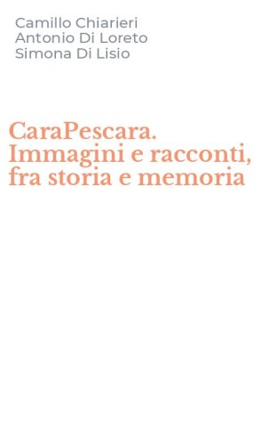 CaraPescara. Immagini e racconti, fra storia e memoria