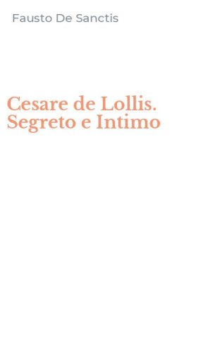 Cesare de Lollis. Segreto e Intimo