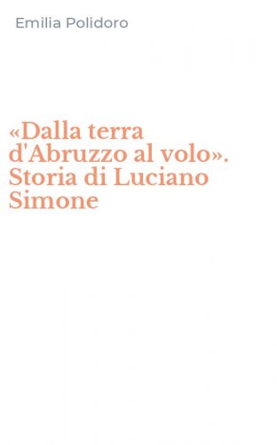 &laquo;Dalla terra d'Abruzzo al volo&raquo;. Storia di Luciano Simone
