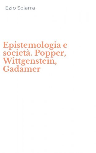 Epistemologia e societ&agrave;. Popper, Wittgenstein, Gadamer