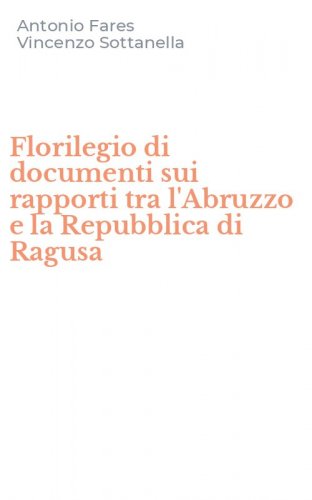 Florilegio di documenti sui rapporti tra l'Abruzzo e la Repubblica di Ragusa