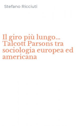 Il giro pi&ugrave; lungo... Talcott Parsons tra sociologia europea ed americana
