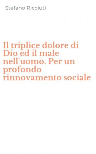 Il triplice dolore di Dio ed il male nell'uomo. Per un profondo rinnovamento sociale