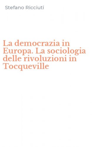 La democrazia in Europa. La sociologia delle rivoluzioni in Tocqueville