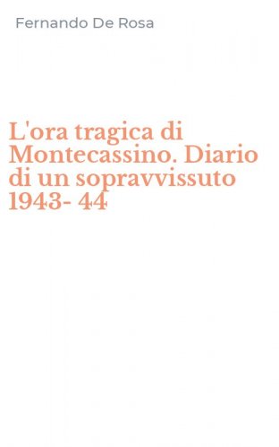 L'ora tragica di Montecassino. Diario di un sopravvissuto 1943-44