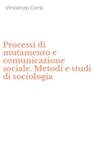 Processi di mutamento e comunicazione sociale. Metodi e studi di sociologia