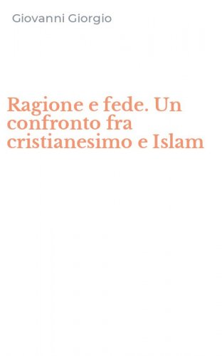 Ragione e fede. Un confronto fra cristianesimo e Islam