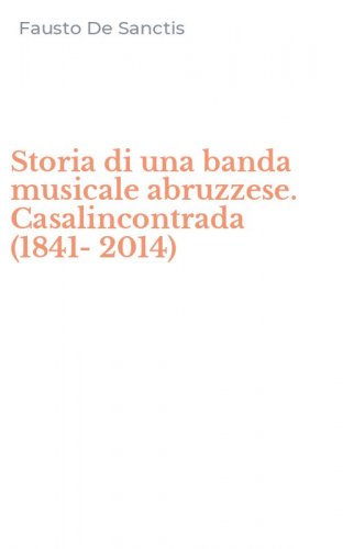 Storia di una banda musicale abruzzese. Casalincontrada (1841-2014)