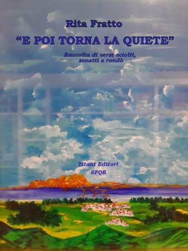 &laquo;E poi torna la quiete&raquo;. Raccolta di versi sciolti, sonetti e rond&ograve;