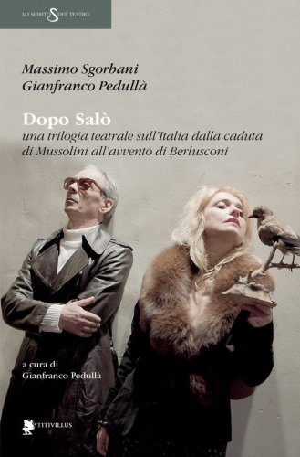 Dopo Sal&ograve;. Una trilogia teatrale sull'Italia dalla caduta di Mussolini all'avvento di Berlusconi