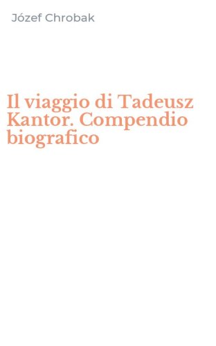 Il viaggio di Tadeusz Kantor. Compendio biografico