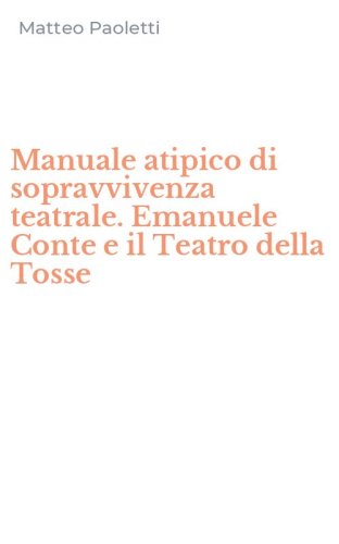 Manuale atipico di sopravvivenza teatrale. Emanuele Conte e il Teatro della Tosse