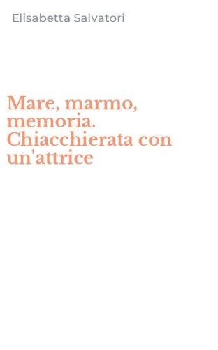 Mare, marmo, memoria. Chiacchierata con un'attrice