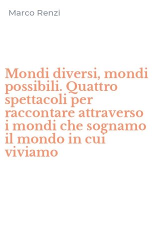 Mondi diversi, mondi possibili. Quattro spettacoli per raccontare attraverso i mondi che sognamo il mondo in cui viviamo