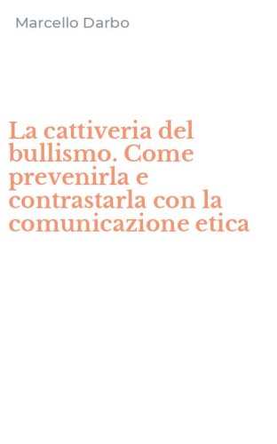 La cattiveria del bullismo. Come prevenirla e contrastarla con la comunicazione etica - ETICA (LA)