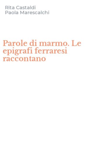 Parole di marmo. Le epigrafi ferraresi raccontano