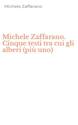 Michele Zaffarano. Cinque testi tra cui gli alberi (pi&ugrave; uno)
