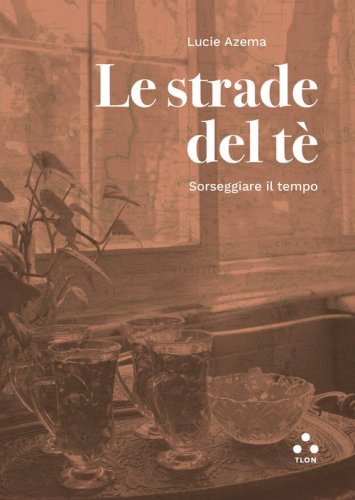 Le strade del t&egrave;. Sorseggiare il tempo