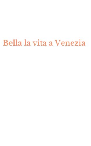 Bella la vita a Venezia