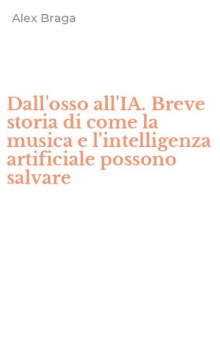 Dall'osso all'IA. Breve storia di come la musica e l'intelligenza artificiale possono salvare