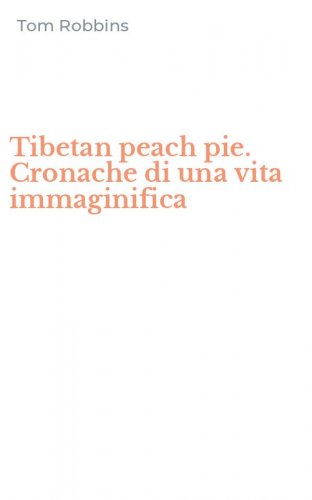 Tibetan peach pie. Cronache di una vita immaginifica