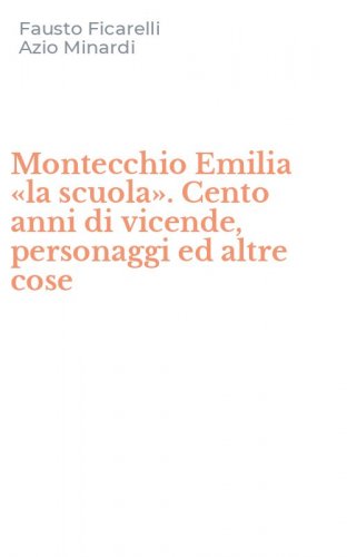 Montecchio Emilia &laquo;la scuola&raquo;. Cento anni di vicende, personaggi ed altre cose