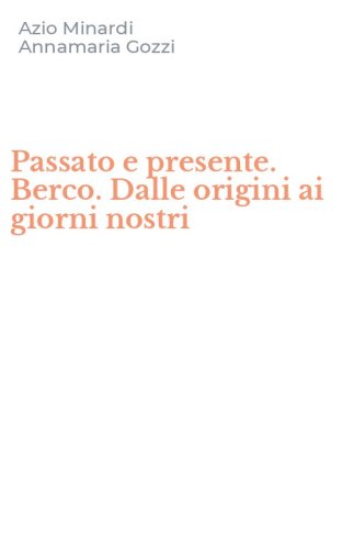 Passato e presente. Berco. Dalle origini ai giorni nostri