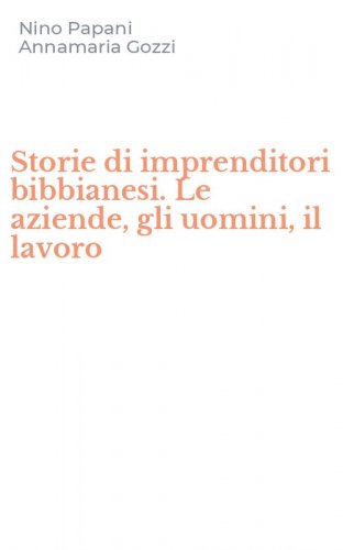 Storie di imprenditori bibbianesi. Le aziende, gli uomini, il lavoro