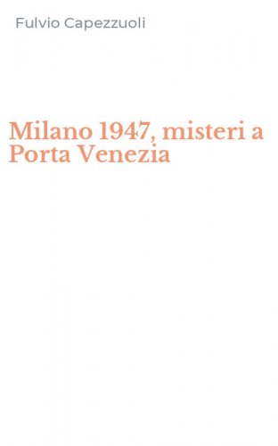 Milano 1947, misteri a Porta Venezia