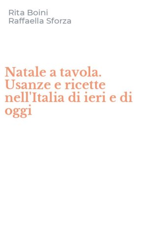 Natale a tavola. Usanze e ricette nell'Italia di ieri e di oggi